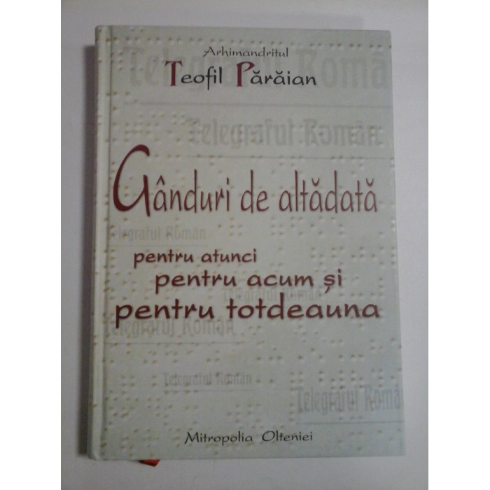 GANDURI DE ALTADATA - ARHIMANDRITUL TEOFIL PARAIAN GANDURI DE ALTADATA - ARHIMANDRITUL TEOFIL PARAIAN
